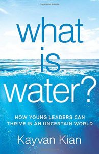 The book cover showcases "What Is Water?" in bold white text set against a serene blue water backdrop. The subtitle, "How Young Leaders Can Thrive in an Uncertain World," complements the design, while Kayvan Kian's name is prominently displayed as the author.