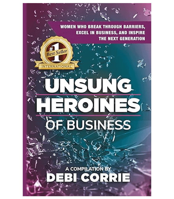 Book Cover: Unsung Heroines of Business: Women Who Break Through Barriers, Excel in Business, and Inspire the Next Generation
