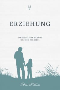 Erziehung: Ganzheitliche Bildung im Sinne der Bibel, Methoden für Eltern und Pädagogen, christliche Werte, Entwicklung und Förderung von Kindern, spirituelle Erziehung, christliches Lehrbuch, christliche Pädagogik.