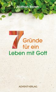7 Gründe für ein Leben mit Gott - Buch von Nathan Brown, spirituelle Inspiration, christliche Lebensweisheiten, Advent-Verlag, religiöse Ratgeber, christliche Motivation, Glaubensgrundsätze.