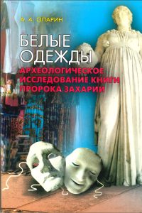 A. A. Опарин - БЕЛЫЕ ОДЕЖДЫ, археологическое исследование книги пророка Захарии, изображение античных масок и римских статуй, культурное наследие, археология, история древних цивилизаций.