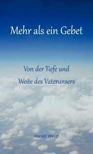 Buchcover des Titels "Mehr als ein Gebet" von Harald Weigt, mit himmlischem Himmel und Wolken im Hintergrund, geeignet für verwandte spirituelle oder religiöse Literatur, das die Tiefe und Weite des Glaubens thematisiert.