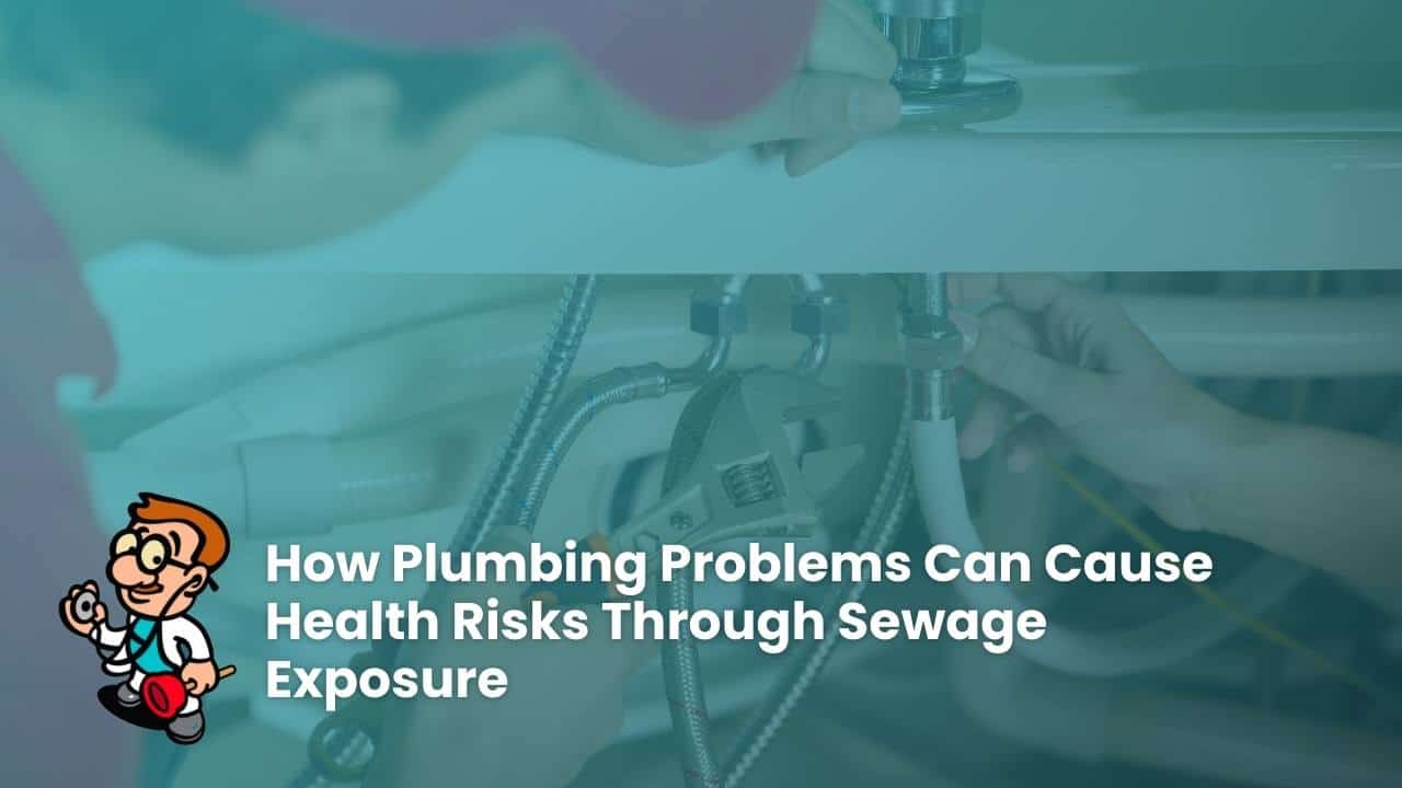 How Plumbing Problems Can Cause Health Risks Through Sewage Exposure