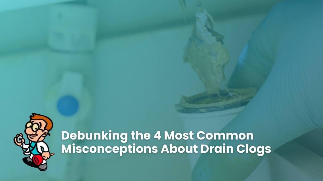 Debunking the 4 Most Common Misconceptions About Drain Clogs