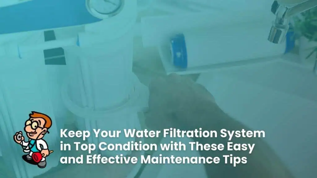 Keep Your Water Filtration System in Top Condition with These Easy and Effective Maintenance Tips