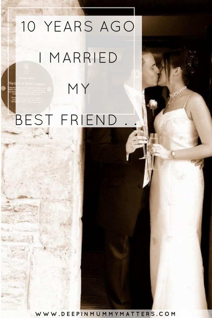10 YEARS AGO I MARRIED MY BEST FRIEND . . .