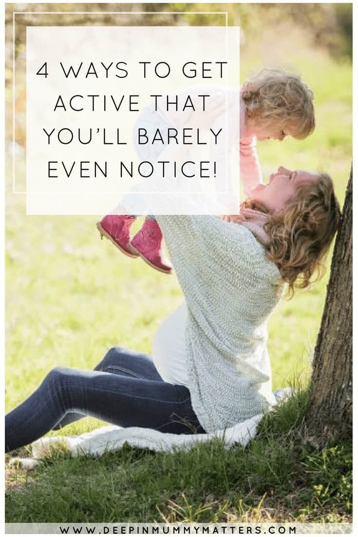 4 WAYS TO GET ACTIVE THAT YOU’LL BARELY EVEN NOTICE!