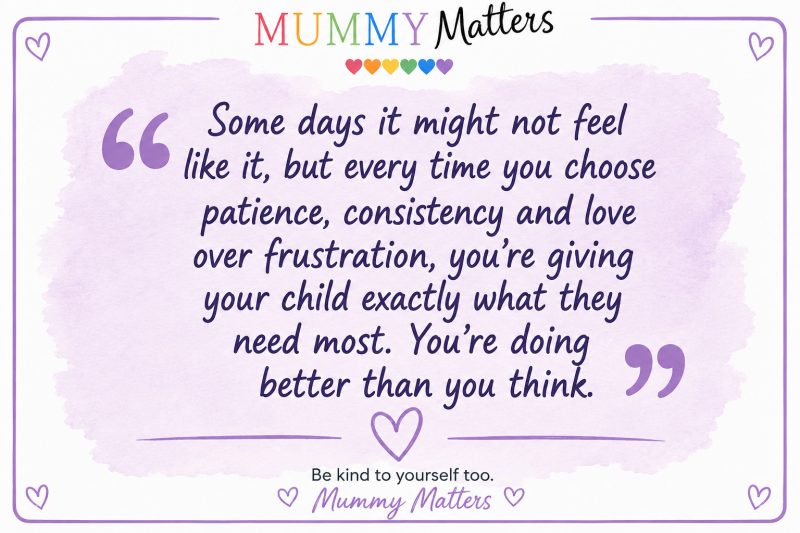 Some days it might not feel like it, but every time you choose patience, consistency and love over frustration, you're giving your child exactly what they need most. You're doing better than you think.