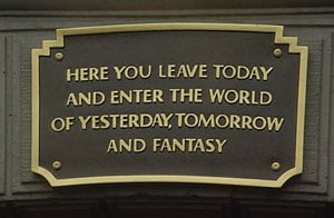 A Disneyland plaque greets guests: "Here you leave today and enter the world of yesterday, tomorrow and fantasy.