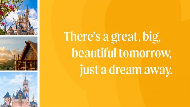 Yellow background with "There's a great, big, beautiful tomorrow..." and Disney park castles on the left representing global magic.
