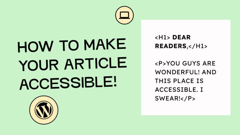 This is how you make your article accessible. Next to it is an excerpt from an article that says: Dear readers, you are wonderful! And this is accessible. I swear!accessible,” showing a laptop icon, the WordPress logo, and an example of proper HTML structure with an H1 heading and paragraph.