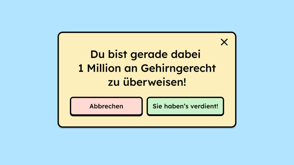 Modal, in dem steht: "Du bist gerade dabei 1 Million an Gehirngerecht zu überweisen!" Darunter befinden sich zwei Buttons, mit dem linken kann man die Aktion rückgängig machen, mit dem rechten bestätigt man: "Sie haben's verdient!"