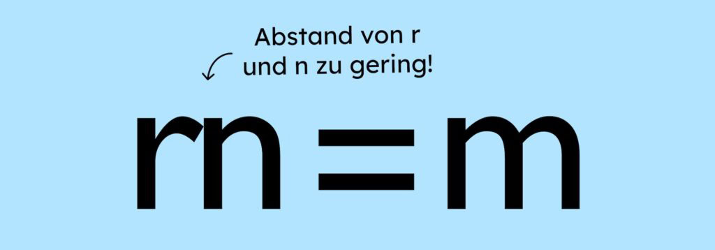Die Buchstaben r und n stehen links, der Buchstabe m rechts. Stehen r und n nebeneinander, dürfen sich nicht mit einem m verwechselt werden.