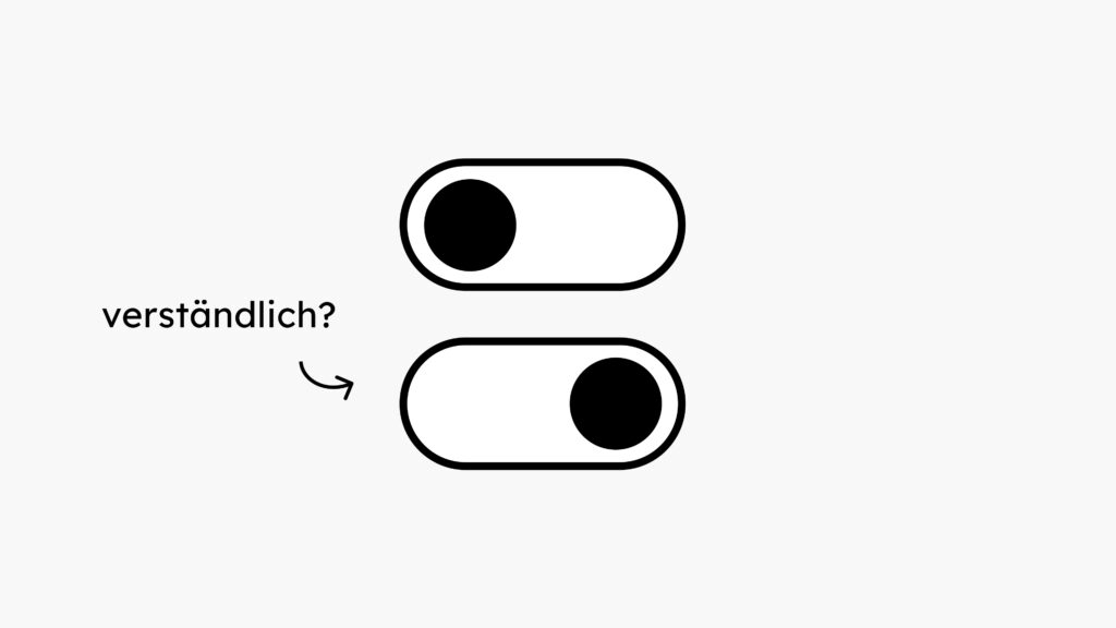 Toggle mit einmal einem schwarzen Kreis links und einmal rechts. Ist das verständlich?