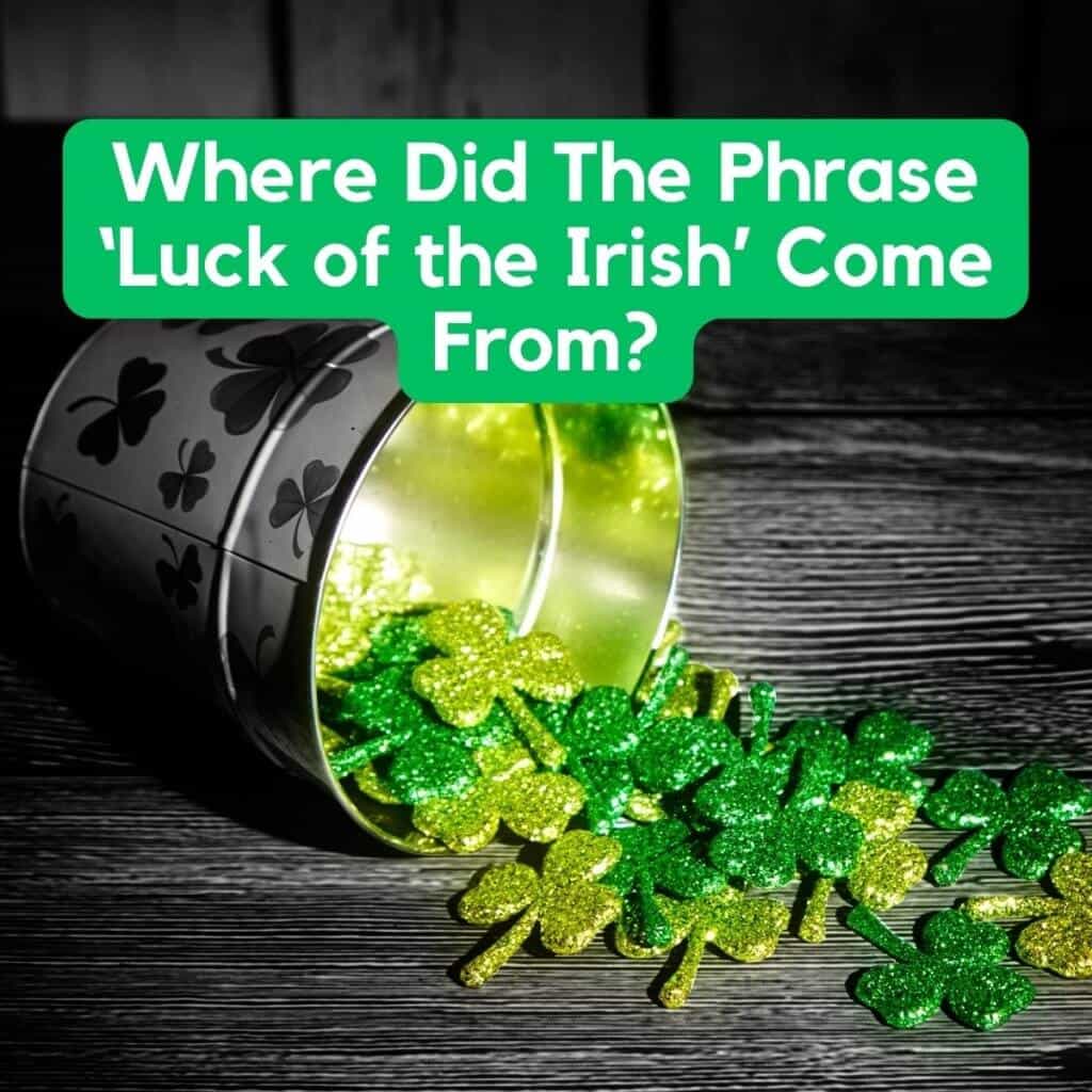 Where Did The Phrase ‘Luck of the Irish’ Come From