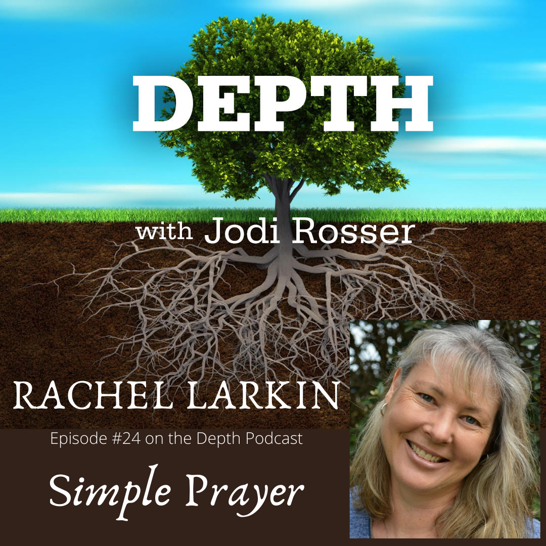 Depth Podcast Episode 24: Simple Prayer — Rachel Larkin