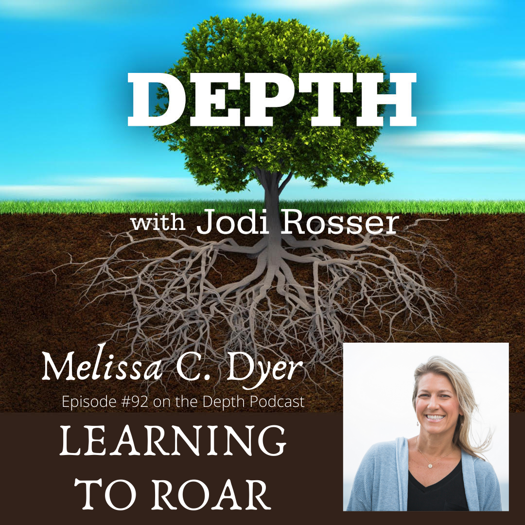 Depth Podcast Episode 92: Learning to Roar — Melissa C. Dyer
