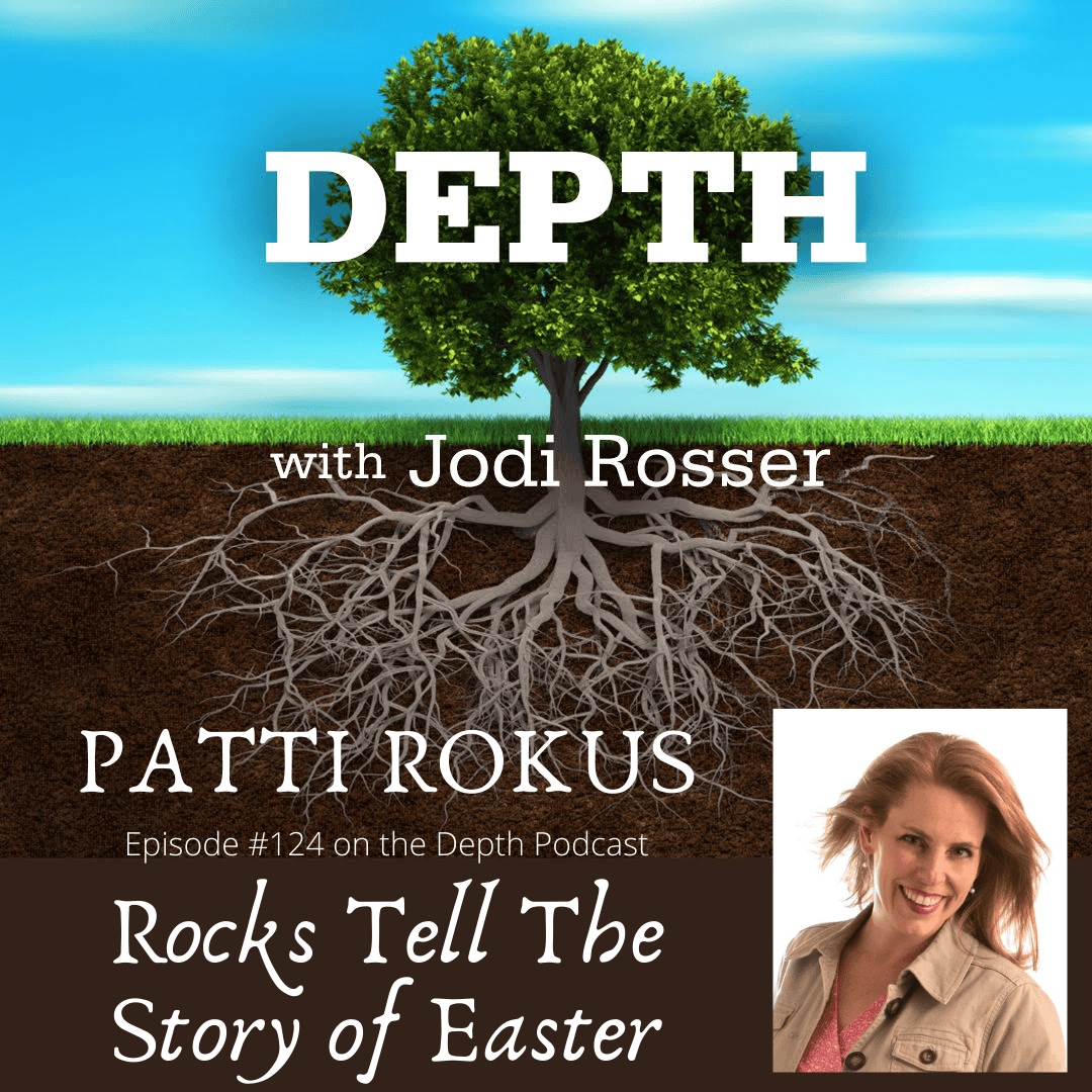 Depth Podcast Episode 124: Rocks Tell The Story of Easter — Patti Rokus