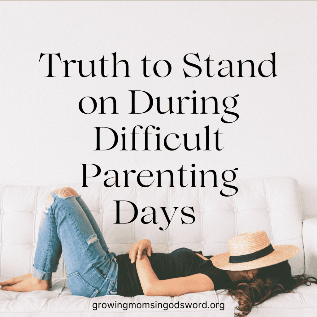 Growing Moms In God’s Word: Truth to Stand On During Difficult Parenting Days