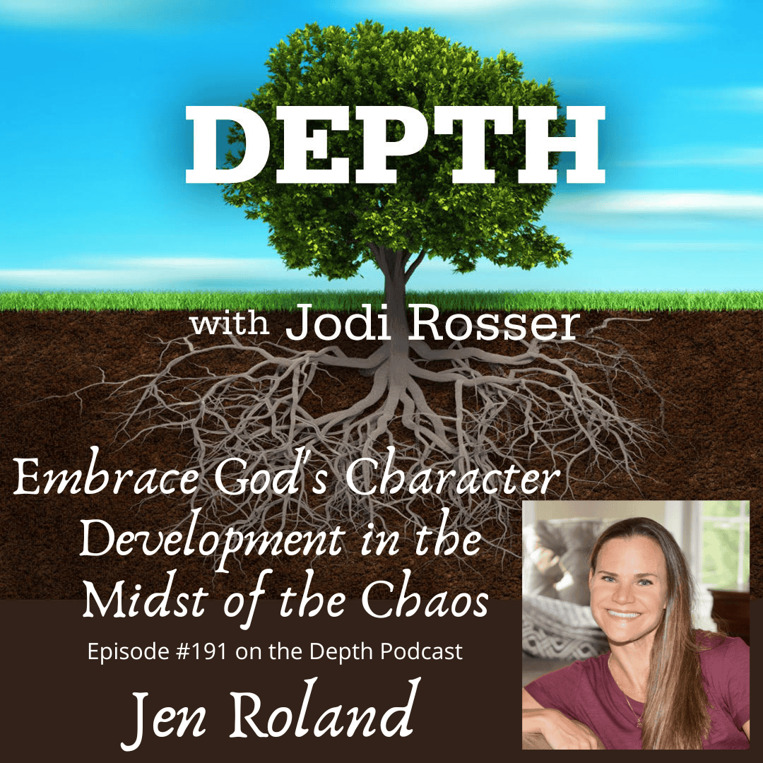 191. Embrace God’s Character Development in the Midst of the Chaos — Jen Roland