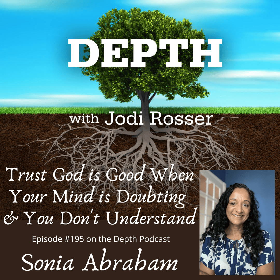195. Trust God is Good When Your Mind is Doubting & You Don’t Understand — Sonia Abraham