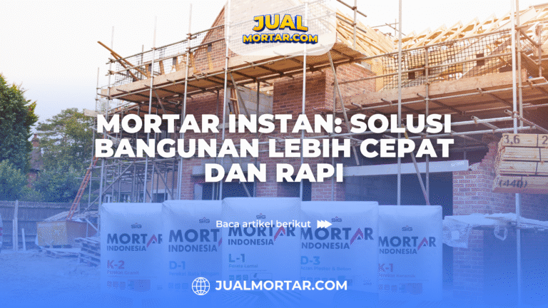 jual mortar_mortar instan: solusi bangunan lebih cepat dan rapi