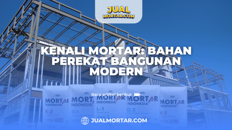 kenali mortar: bahan perekat bangunan modern