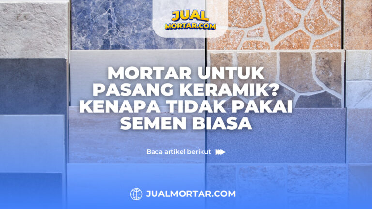 jual mortar_Mortar untuk Pasang Keramik? Kenapa Tidak Pakai Semen Biasa