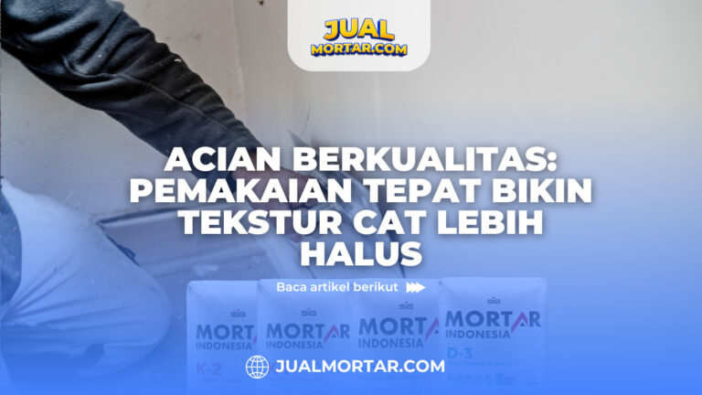 Jual Mortar_Acian Berkualitas: Pemakaian Tepat Bikin Tekstur Cat lebih Halus
