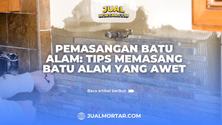 jual mortar_Pemasangan Batu Alam: Tips Memasang Batu Alam yang Awet