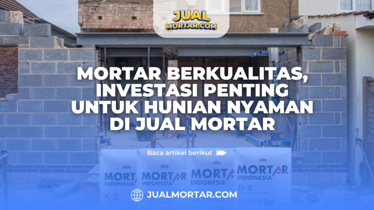 jual mortar_Mortar Berkualitas, Investasi Penting untuk Hunian Nyaman di jual mortar