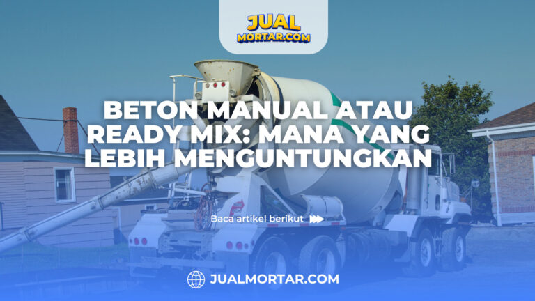 jual mortar_Beton Manual Atau Ready Mix: Mana yang Lebih Menguntungkan