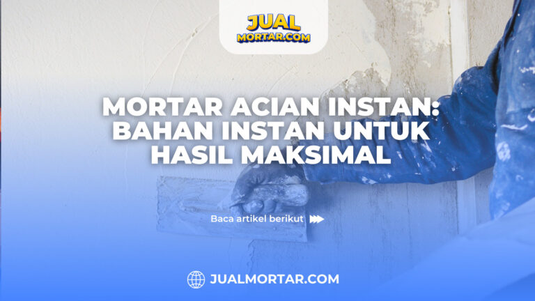 jual mortar_Mortar Acian Instan: Bahan Instan untuk Hasil Maksimal