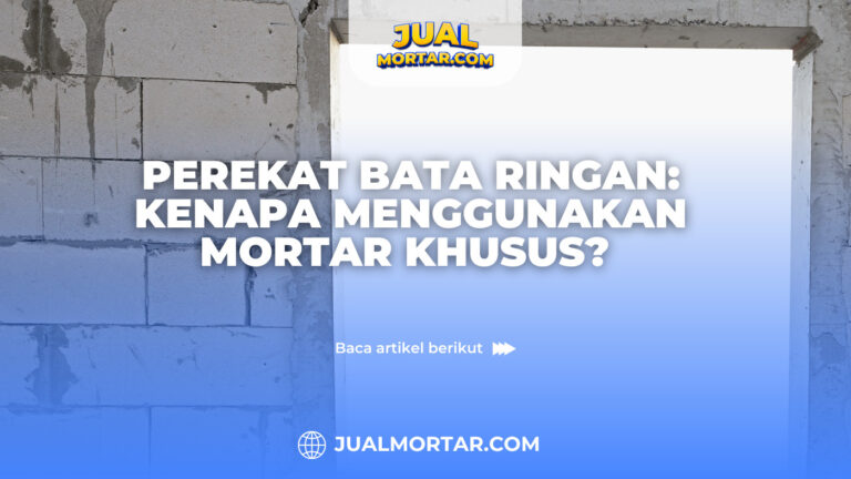 jual mortar_Perekat Bata Ringan: Kenapa Menggunakan Mortar Khusus?