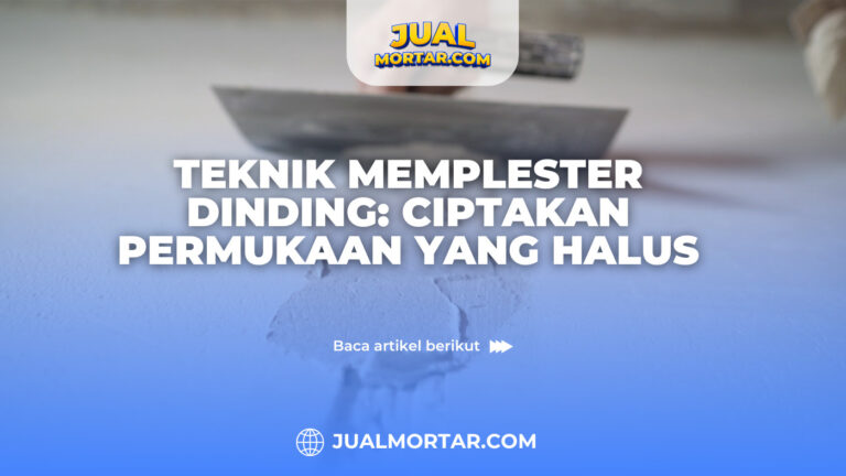 jual mortar_Teknik Memplester Dinding: Ciptakan Permukaan yang Halus