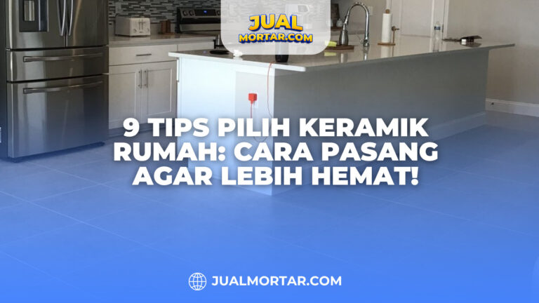 9 Tips Pilih Keramik Rumah: Cara Pasang Agar Lebih Hemat!