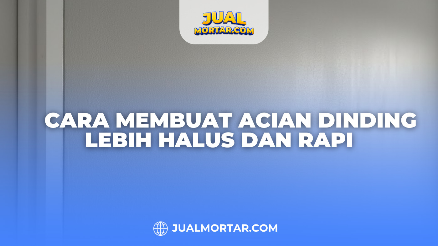 Cara Membuat Acian Dinding Lebih Halus dan Rapi