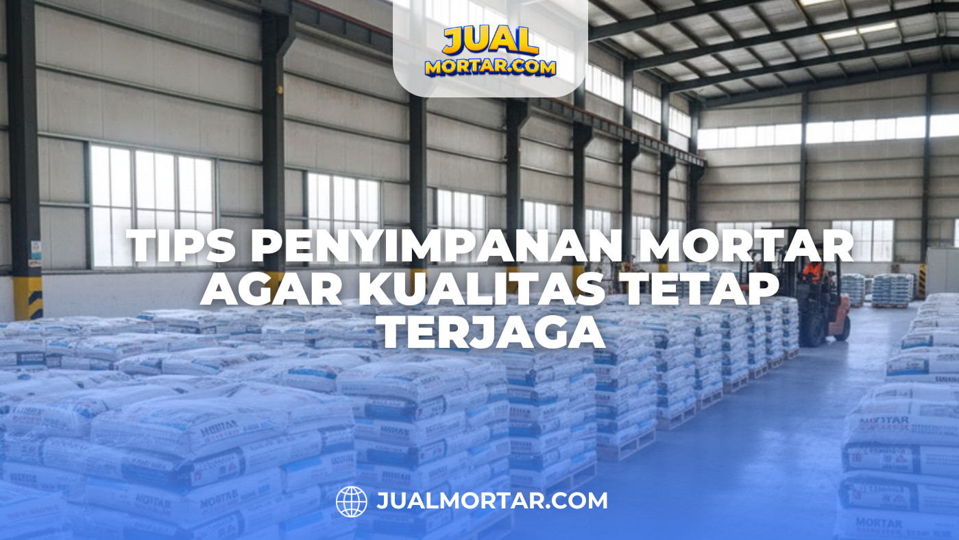 Tips Penyimpanan Mortar agar Kualitas Tetap Terjaga