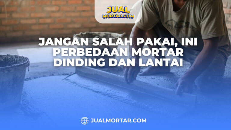 Jangan Salah Pakai, Ini Perbedaan Mortar Dinding dan Lantai