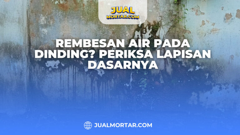 Rembesan Air pada Dinding? Periksa Lapisan Dasarnya