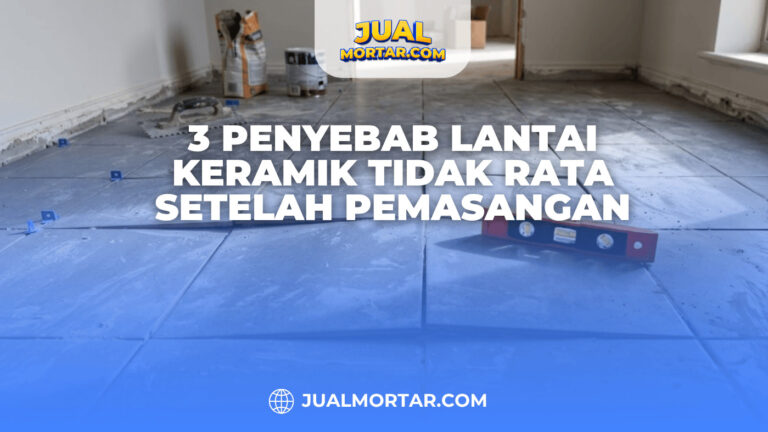 3 Penyebab Lantai Keramik Tidak Rata Setelah Pemasangan
