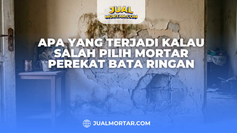 Apa yang Terjadi Kalau Salah Pilih Mortar Perekat Bata Ringan