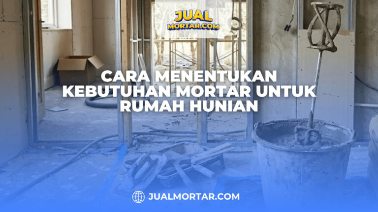 Cara Menentukan Kebutuhan Mortar untuk Rumah Hunian