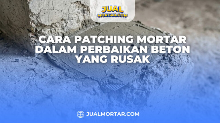 Cara Patching Mortar dalam Perbaikan Beton yang Rusak