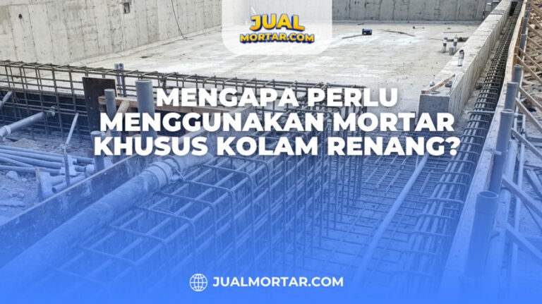 Mengapa Perlu Menggunakan Mortar Khusus Kolam Renang?