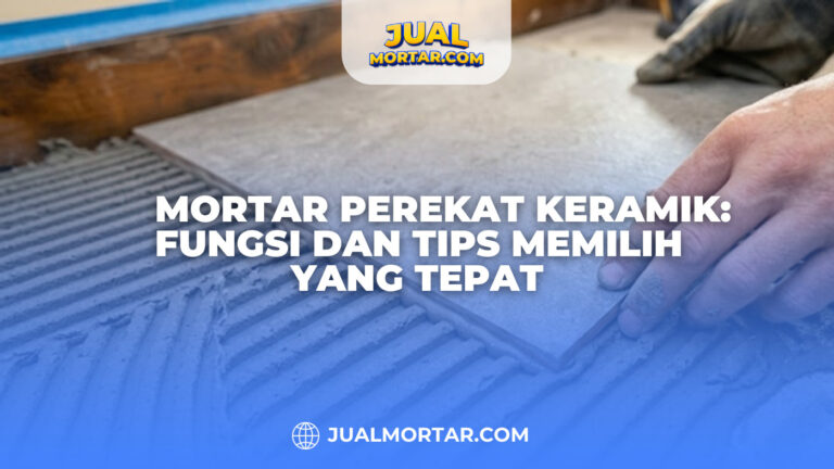 Mortar Perekat Keramik Fungsi dan Tips Memilih yang Tepat