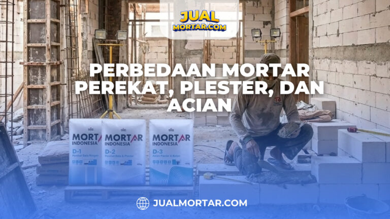 Perbedaan Mortar Perekat, Plester, dan Acian