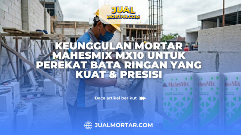 Keunggulan Mortar MahesMix MX10 untuk Perekat Bata Ringan yang Kuat & Presisi