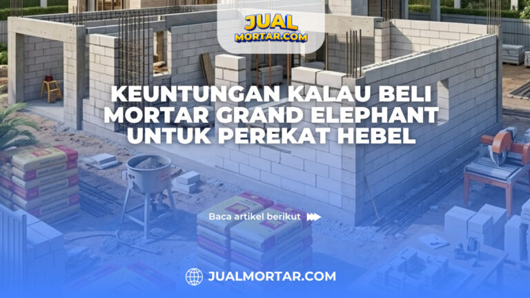 Keuntungan Kalau Beli Mortar Grand Elephant untuk Perekat Hebel
