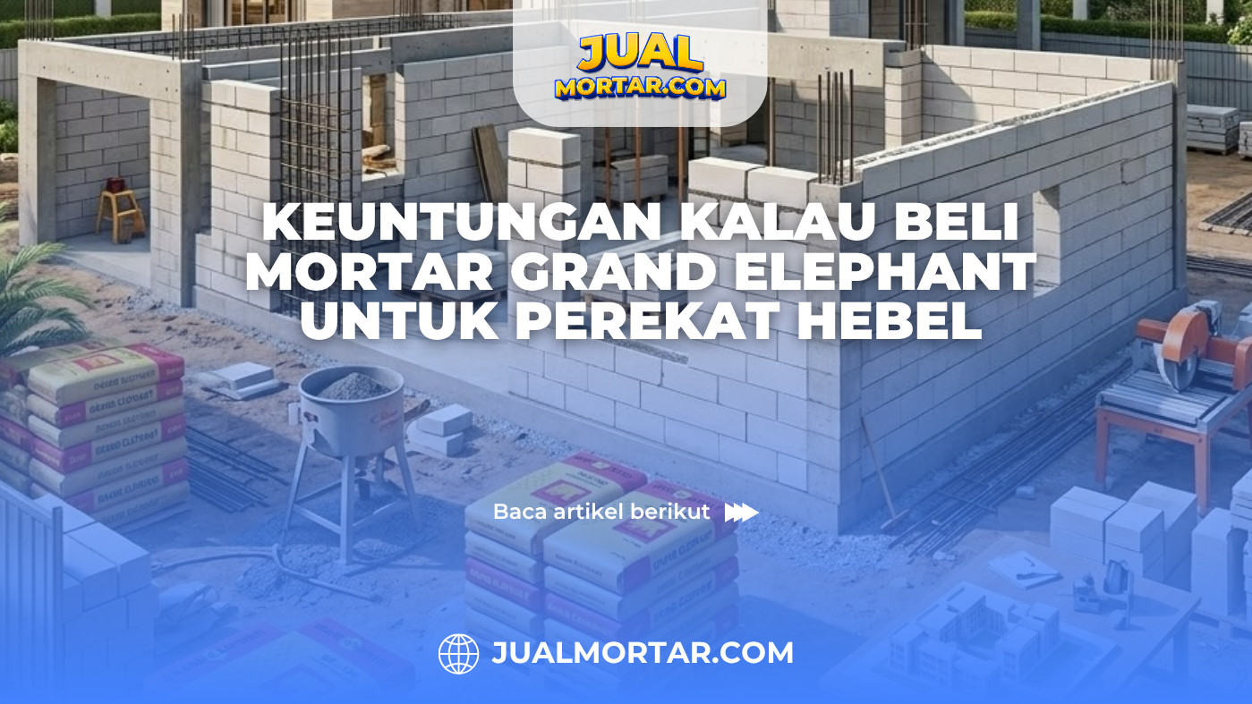 Keuntungan Kalau Beli Mortar Grand Elephant untuk Perekat Hebel